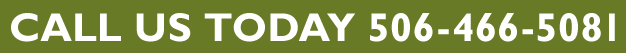 CALL US TODAY AT 506-466-5081